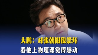 大鵬：對張朝陽很崇拜，看他上物理課覺得感動