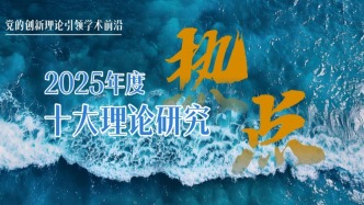 党的创新理论引领学术前沿 ——2025年度十大理论研究热点