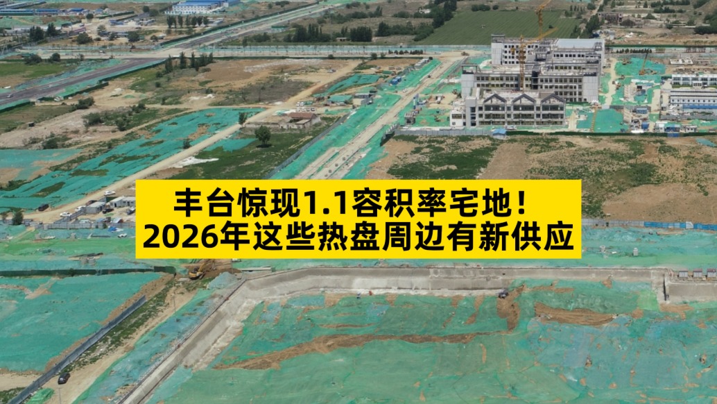 丰台惊现1.1容积率宅地，2026年这些热盘周边有新供应