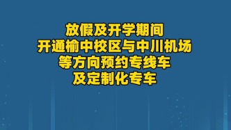 出行提示：放假及開學(xué)期間開通榆中校區(qū)與中川機場等方向預(yù)約專線車及定制化專車
