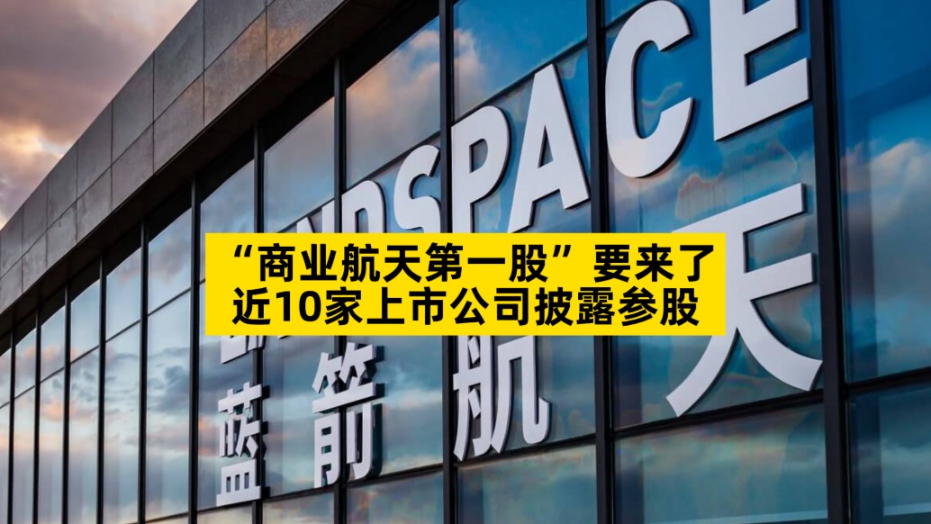 “商業(yè)航天第一股”要來了，近10家上市公司披露參股