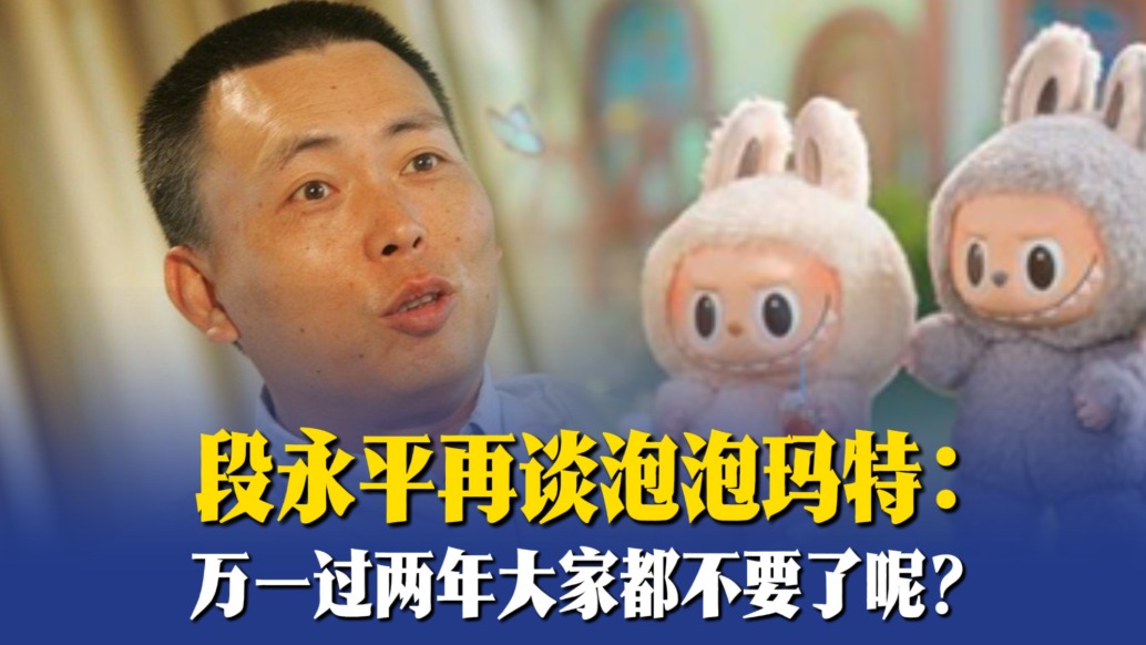 段永平再談泡泡瑪特：“萬(wàn)一過(guò)兩年大家都不要了呢？”