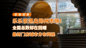 樂樂茶退出鄭州市場，全國總數(shù)卻在回暖，最新門店城市分布揭秘