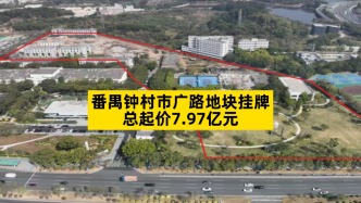番禺钟村市广路地块挂牌，总起价7.97亿元
