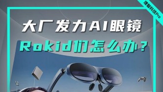 大廠發(fā)力AI眼鏡，ROKID們怎么辦？
