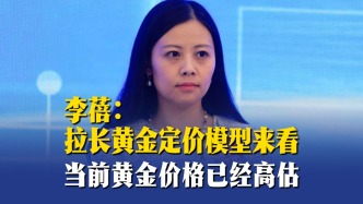 李蓓：拉長黃金定價模型來看，當前黃金價格已經(jīng)高估