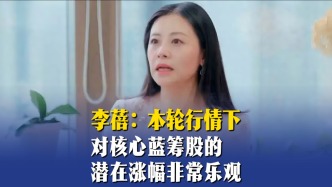 李蓓：本輪行情下，對核心藍籌股的潛在漲幅非常樂觀