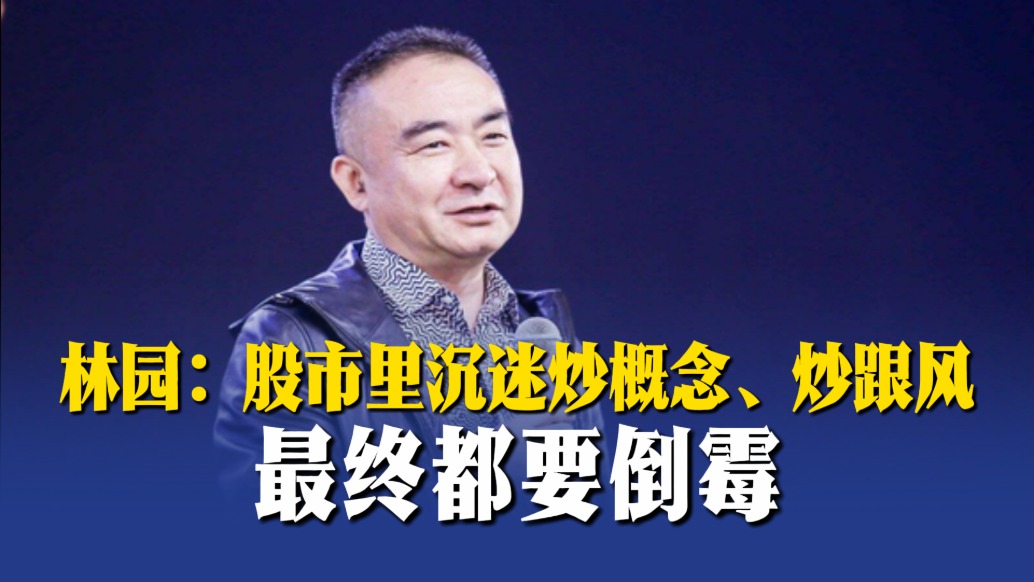 林園：股市里沉迷炒概念、炒跟風(fēng)，最終都要倒霉