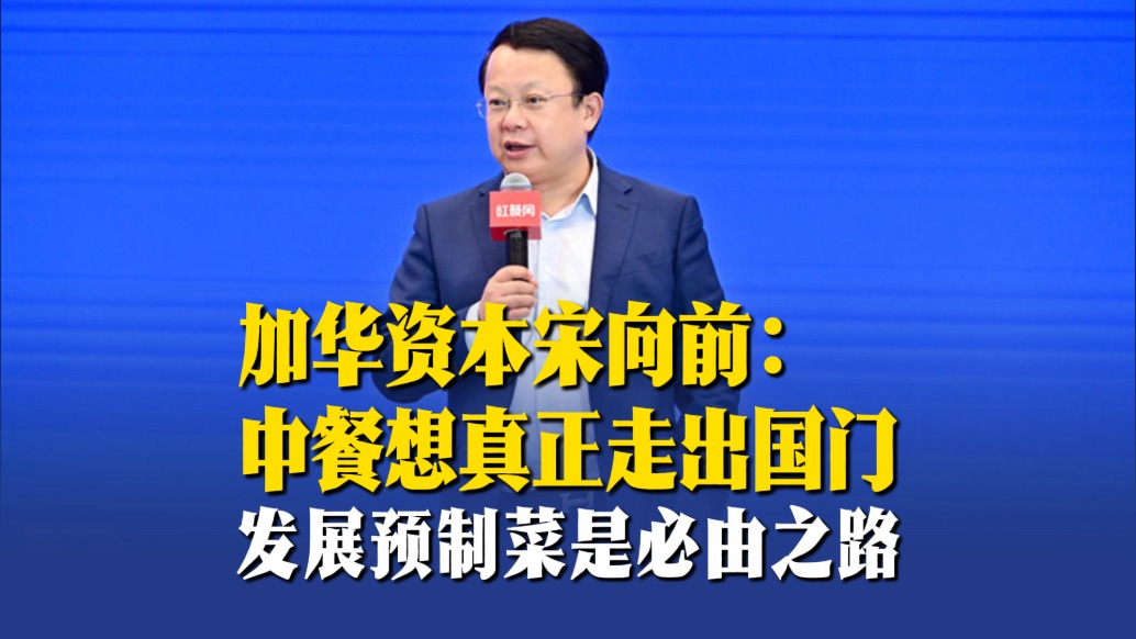 加華資本宋向前：中餐想真正走出國門，發(fā)展預(yù)制菜是必由之路