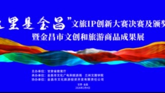 “這里是金昌”文旅IP創(chuàng)新大賽決賽邀你共赴創(chuàng)意之約