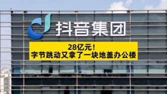 28亿元，字节跳动又拿了一块地盖办公楼