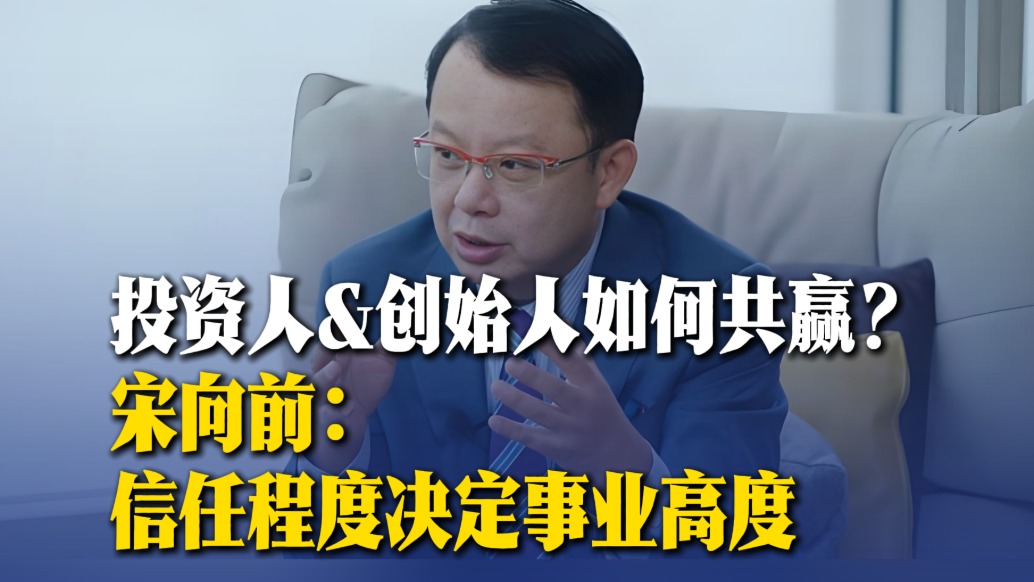 投資人&創(chuàng)始人如何共贏？宋向前：信任程度決定事業(yè)高度