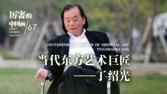 厉害的中国画丨当代东方艺术巨匠——丁绍光