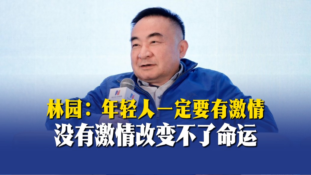 林園：年輕人一定要有激情，沒(méi)有激情改變不了命運(yùn)