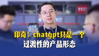 印奇：ChatGPT只是一个过渡性的产品形态
