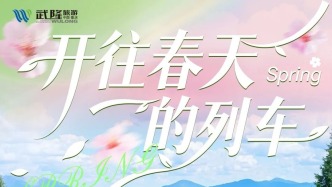 東西部協(xié)作|3月，你好！跟隨“開往春天的列車”，看接下來的武隆是這樣的→