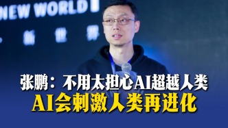 张鹏：不用太担心AI超越人类，AI会刺激人类再进化