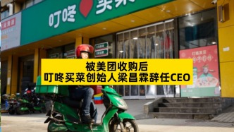 被美团收购后，叮咚买菜创始人梁昌霖辞任CEO