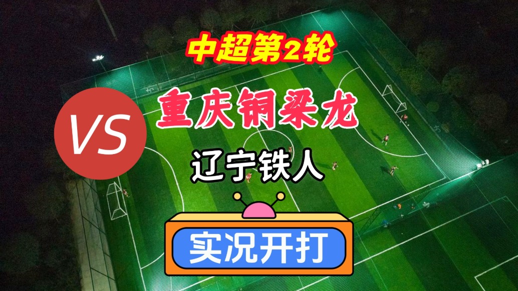 戲說(shuō)中超第2輪！重慶銅梁龍VS遼寧鐵人！