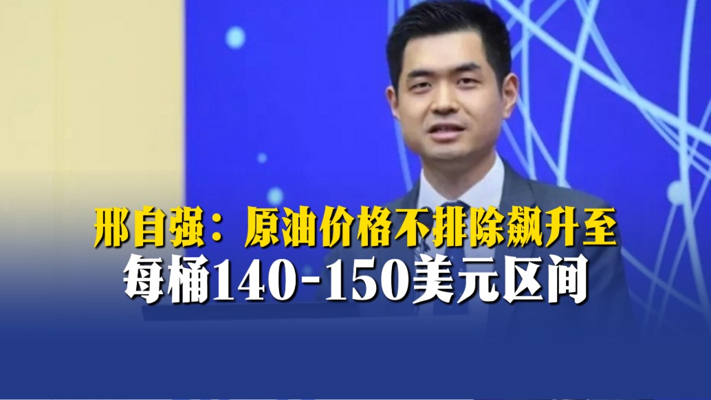 邢自強：原油價格不排除飆升至每桶140-150美元區(qū)間