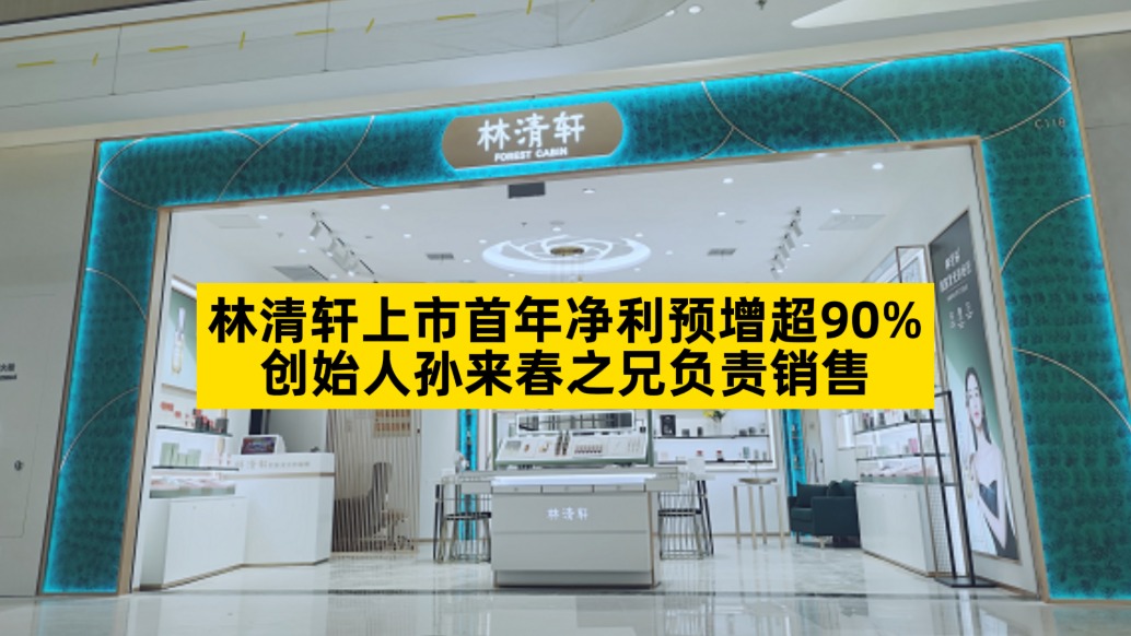 林清軒上市首年凈利預增超90%，創(chuàng)始人孫來春之兄負責銷售