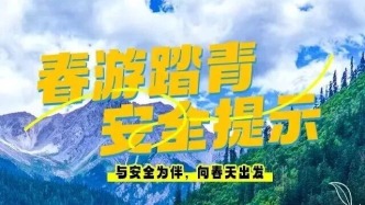 踏青出游，有“景”無(wú)險(xiǎn)，這份安全提示請(qǐng)收好！