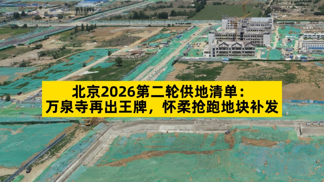 北京2026第二輪供地清單：萬(wàn)泉寺再出王牌，懷柔搶跑地塊補(bǔ)發(fā)