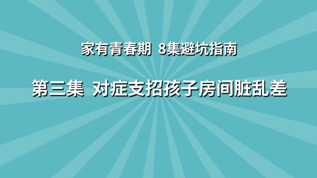 《家有青春期 8集避坑指南》第3集：對癥支招孩子房間臟亂差