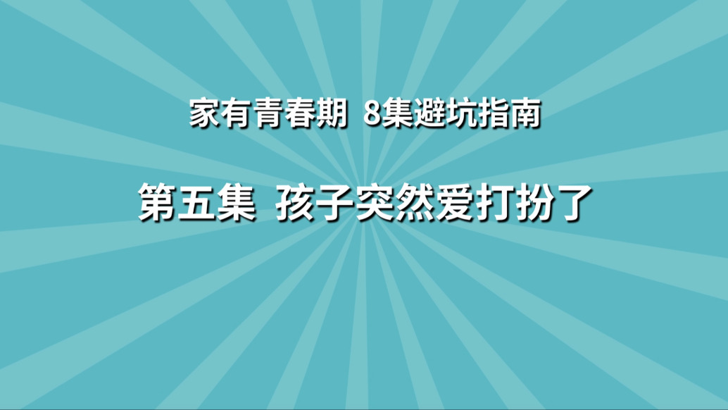 《家有青春期 8集避坑指南》第5集：孩子突然爱打扮了
