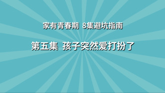 《家有青春期 8集避坑指南》第5集：孩子突然愛打扮了