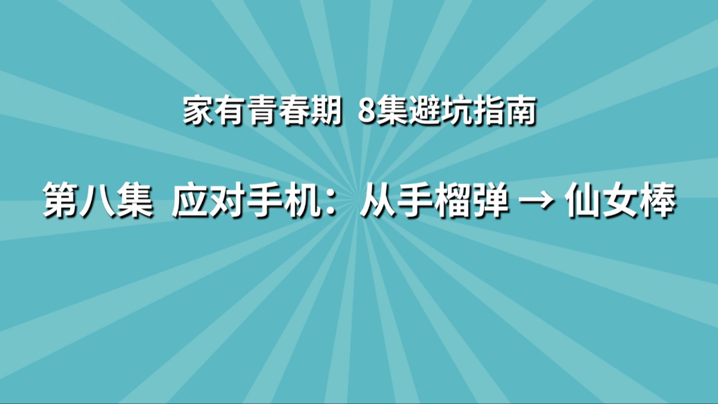 《家有青春期 8集避坑指南》第8集：應(yīng)對手機(jī) 從手榴彈→仙女棒