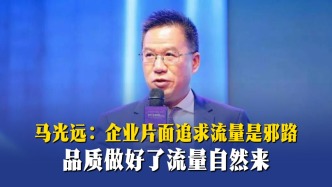 馬光遠：企業(yè)片面追求流量是邪路，品質(zhì)做好了流量自然來