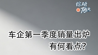 一季度車企銷量分化 有何看點？