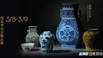 先睹為快！區(qū)百齡珍藏領(lǐng)銜，嘉德香港2026春拍北京精品展啟幕