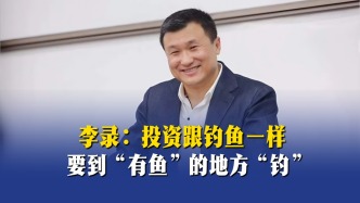 李錄：投資跟釣魚一樣，要到“有魚”的地方“釣”