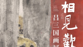 展讯丨相见欢——吕三国画展