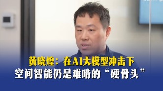 黃曉煌：在AI大模型沖擊下，空間智能仍是難啃的“硬骨頭”