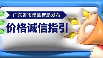 规范餐饮、商品零售、住宿等领域价格行为！广东省市场监管局发布价格诚信指引