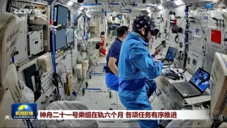 神舟二十一号乘组在轨六个月 各项任务有序推进