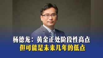 楊德龍：黃金正處階段性高點(diǎn)，但可能是未來幾年的低點(diǎn)