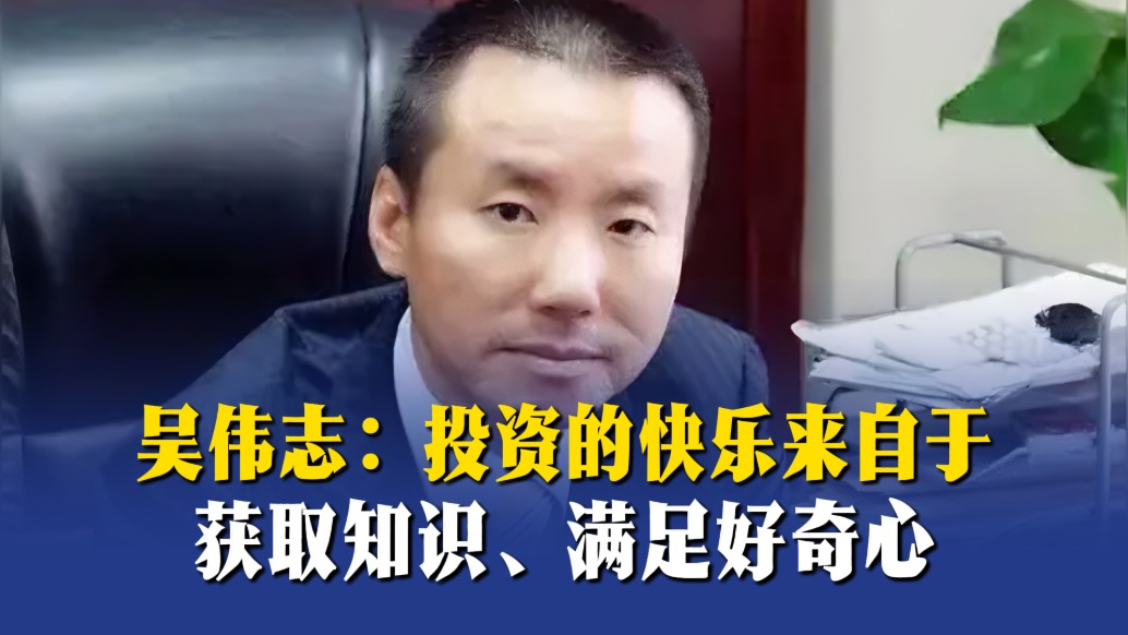 吴伟志：投资的快乐来自于获取知识、满足好奇心