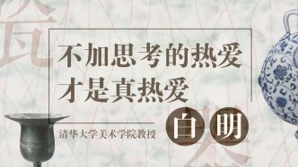清華藝術(shù)家白明：不加思考的熱愛，才是真熱愛