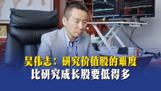 吴伟志：研究价值股的难度，比研究成长股要低得多