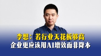 李想：若行業(yè)天花板夠高，企業(yè)更應(yīng)該用AI增效而非降本