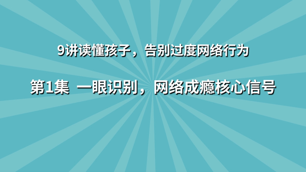 《9講讀懂孩子，告別過度網(wǎng)絡(luò)行為》第1集：一眼識別，網(wǎng)絡(luò)成癮核心信號