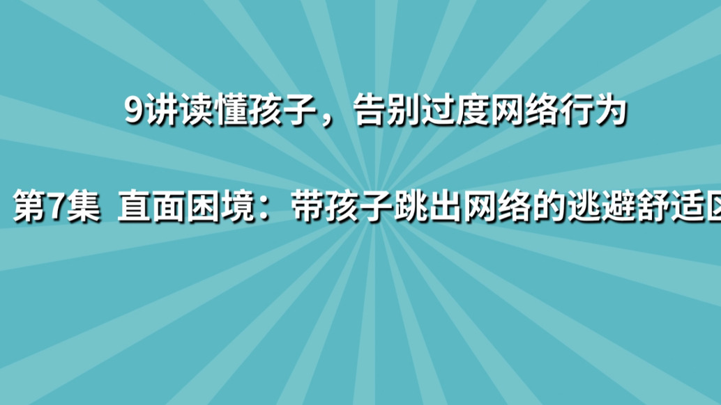 《9讲读懂孩子,告别过度网络行为》第7集:直面困境 带孩子跳出网络的逃避舒适区