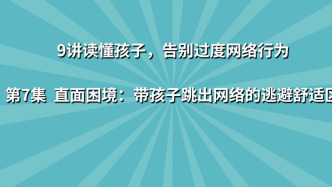 《9讲读懂孩子，告别过度网络行为》第7集：直面困境 带孩子跳出网络的逃避舒适区