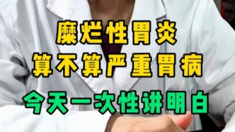糜爛性胃炎，算不算嚴重胃?。拷裉煲淮涡灾v明白