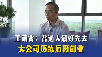 王潇霄：普通人最好先去大公司历练后再创业