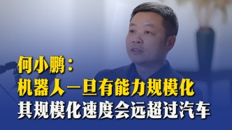 何小鹏：机器人一旦有能力规模化，其规模化速度会远超过汽车
